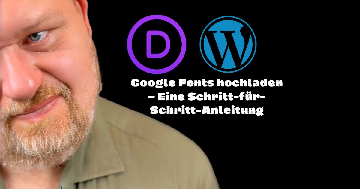 Auf der linken Seite ist das Gesicht des Autors zu sehen. Rechts im Bild steht der Text: 'Google Fonts hochladen – Eine Schritt-für-Schritt-Anleitung', der das Thema des Tutorials ankündigt.